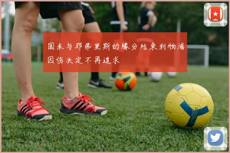 国米与邓弗里斯的缘分结束利物浦因伤决定不再追求